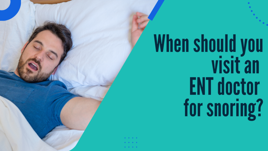 When should you visit an ENT doctor for snoring